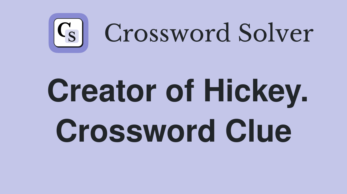 Creator of Hickey. Crossword Clue