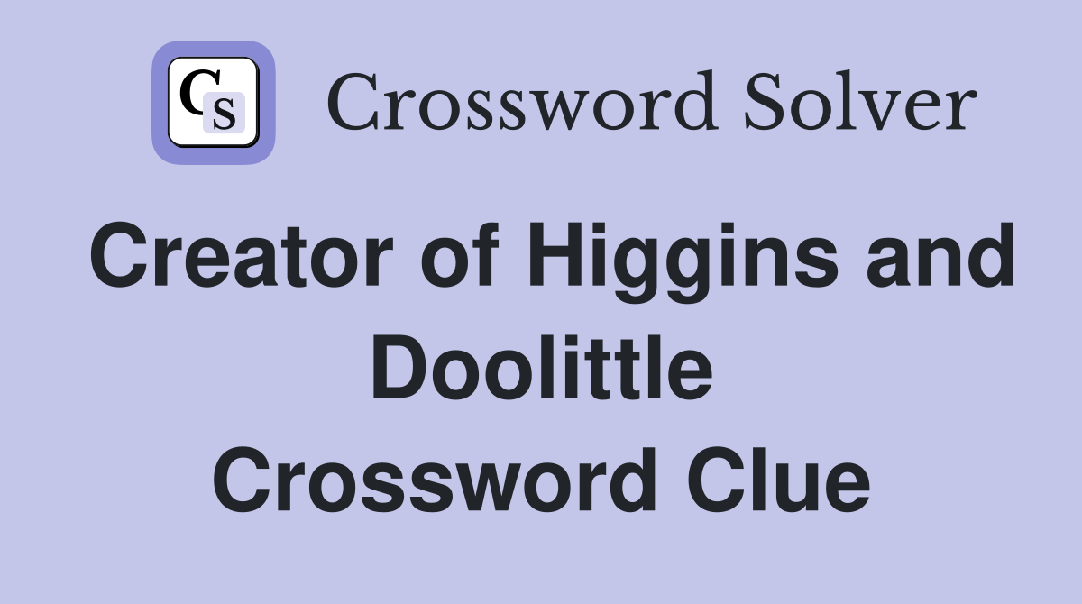 Creator of Higgins and Doolittle Crossword Clue