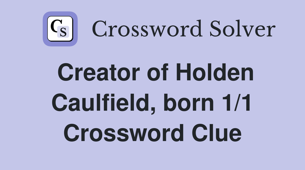 Creator of Holden Caulfield, born 1/1 Crossword Clue