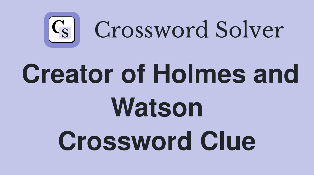 Creator of Holmes and Watson Crossword Clue