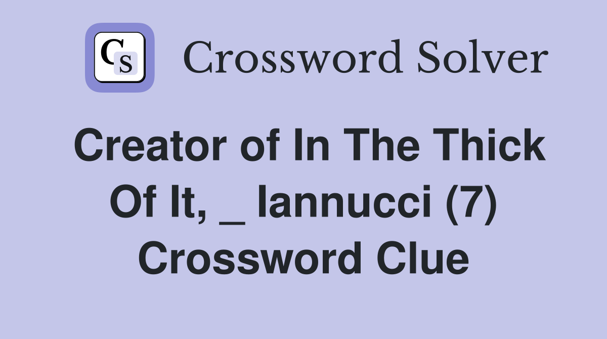 Creator of In The Thick Of It, _ Iannucci (7) Crossword Clue