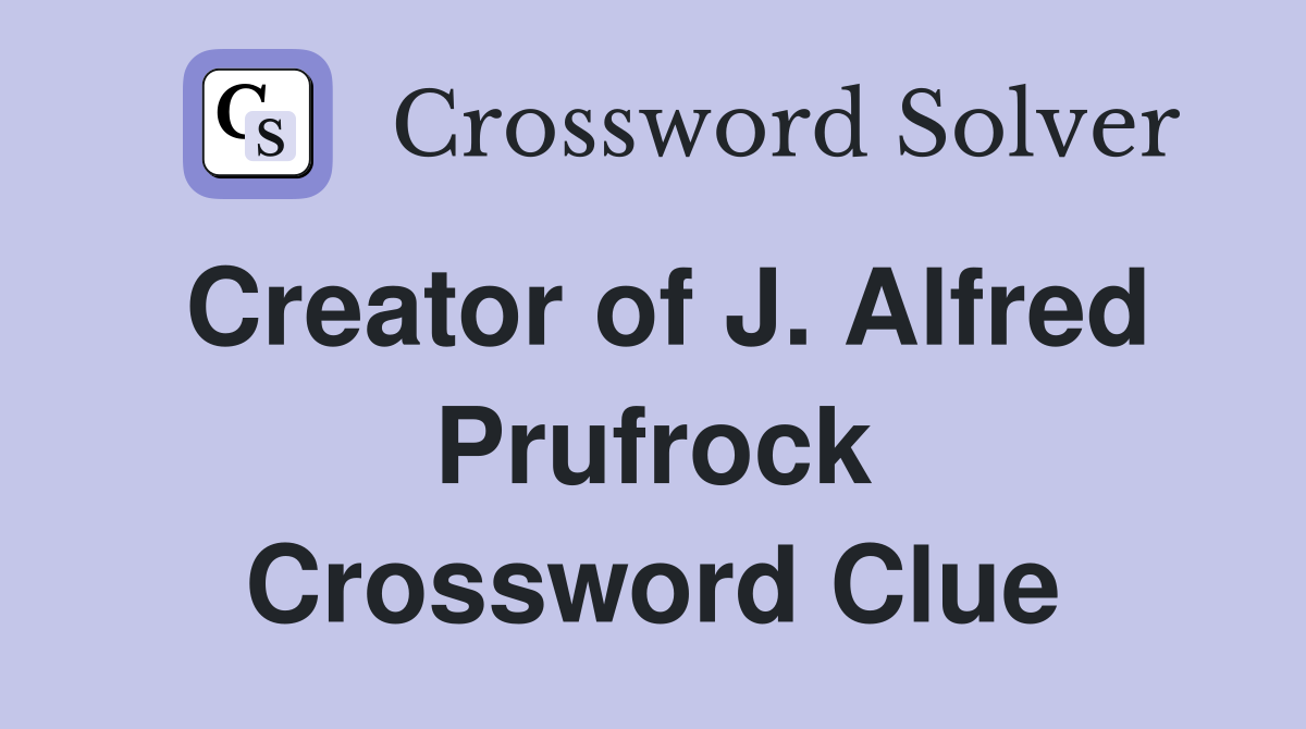 Creator of J. Alfred Prufrock Crossword Clue