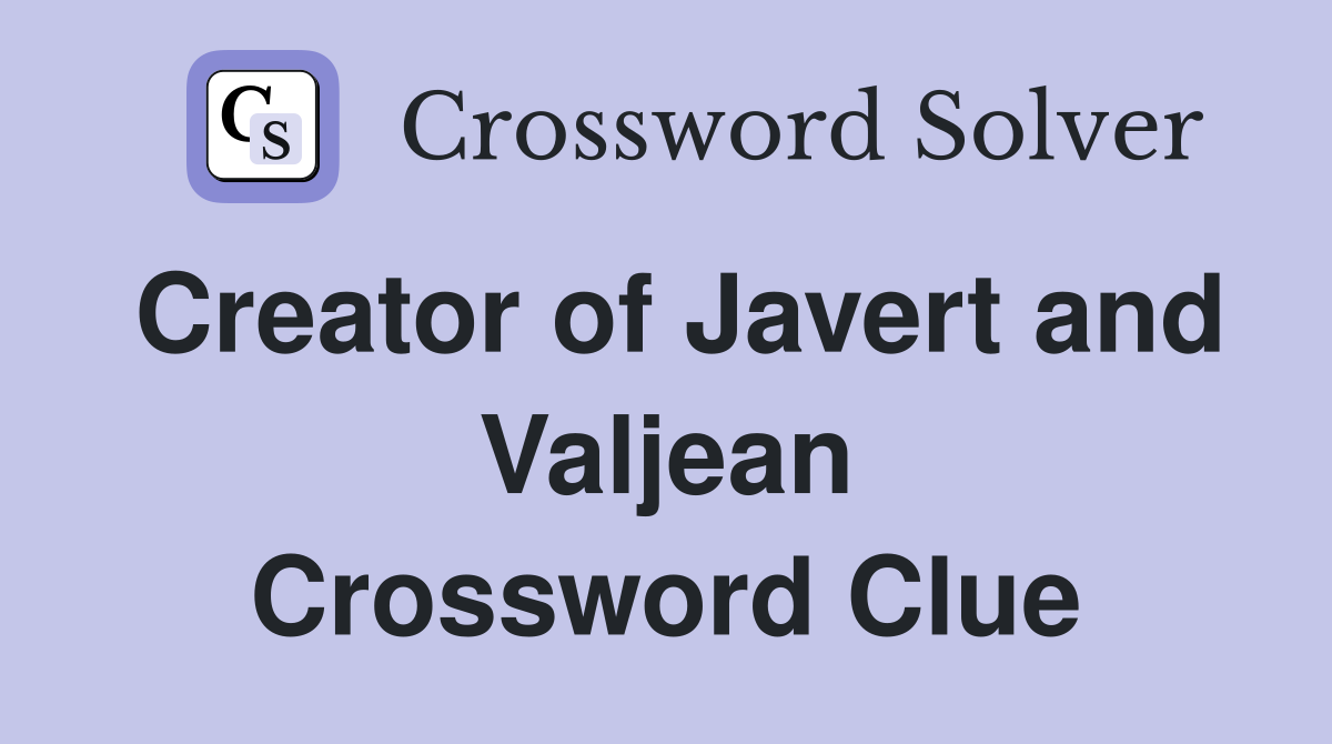 Creator of Javert and Valjean Crossword Clue