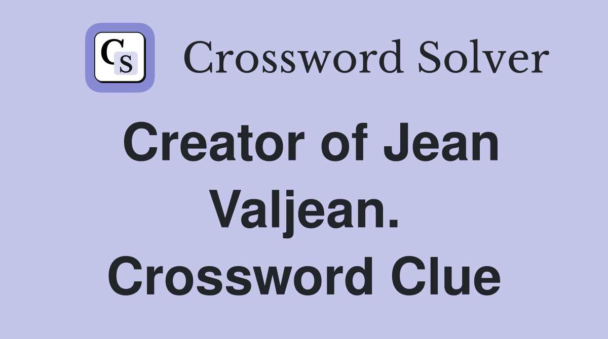 Creator of Jean Valjean. Crossword Clue