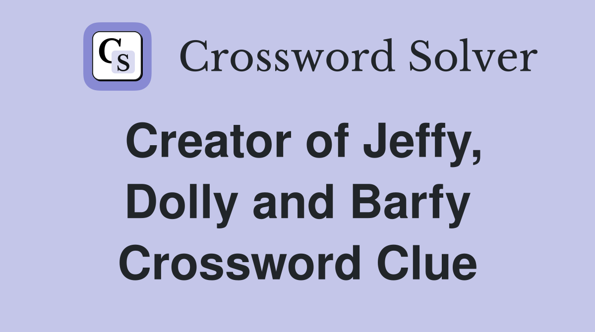 Creator of Jeffy, Dolly and Barfy Crossword Clue