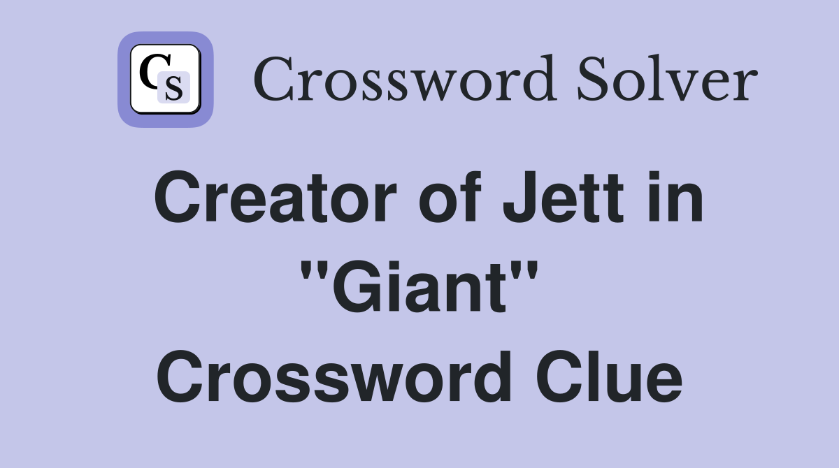 Creator of Jett in ''Giant'' Crossword Clue