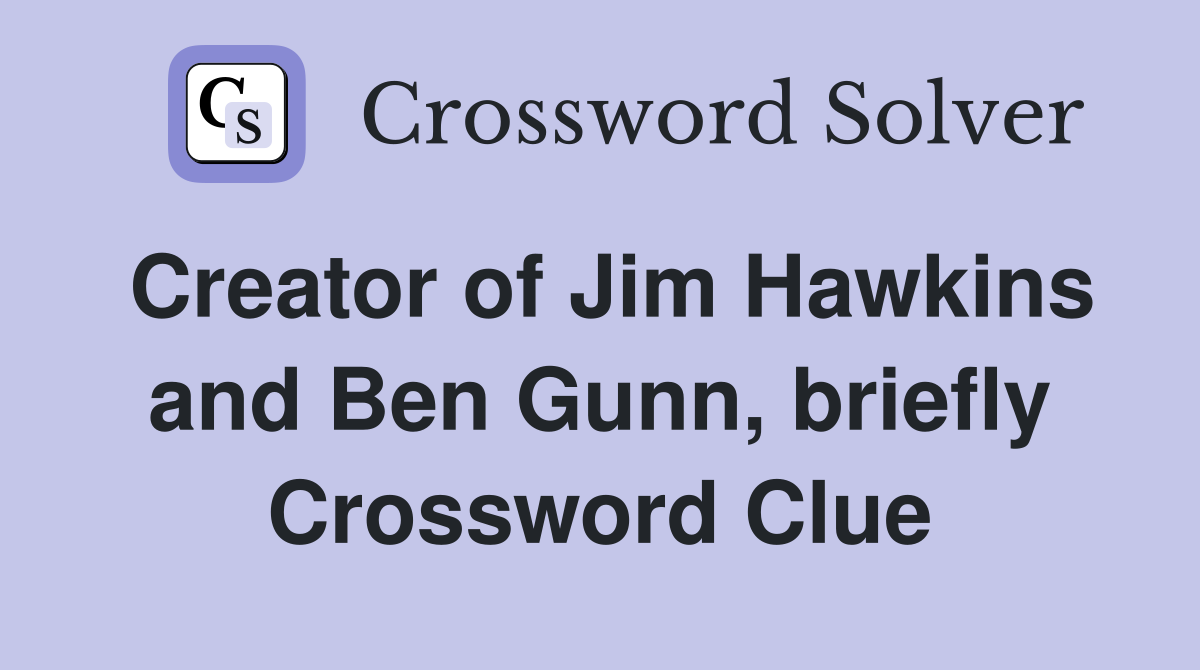 Creator of Jim Hawkins and Ben Gunn, briefly Crossword Clue
