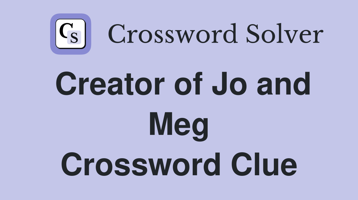 Creator of Jo and Meg Crossword Clue