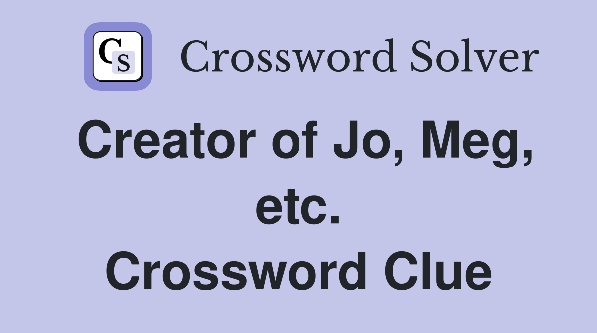 Creator of Jo, Meg, etc. Crossword Clue