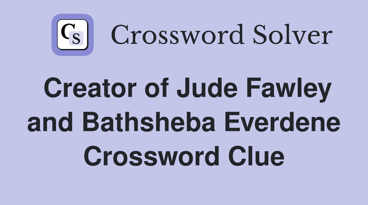 Creator of Jude Fawley and Bathsheba Everdene Crossword Clue