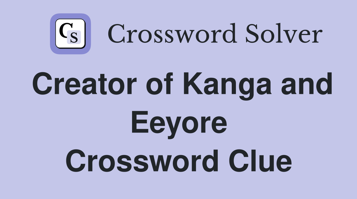 Creator of Kanga and Eeyore Crossword Clue
