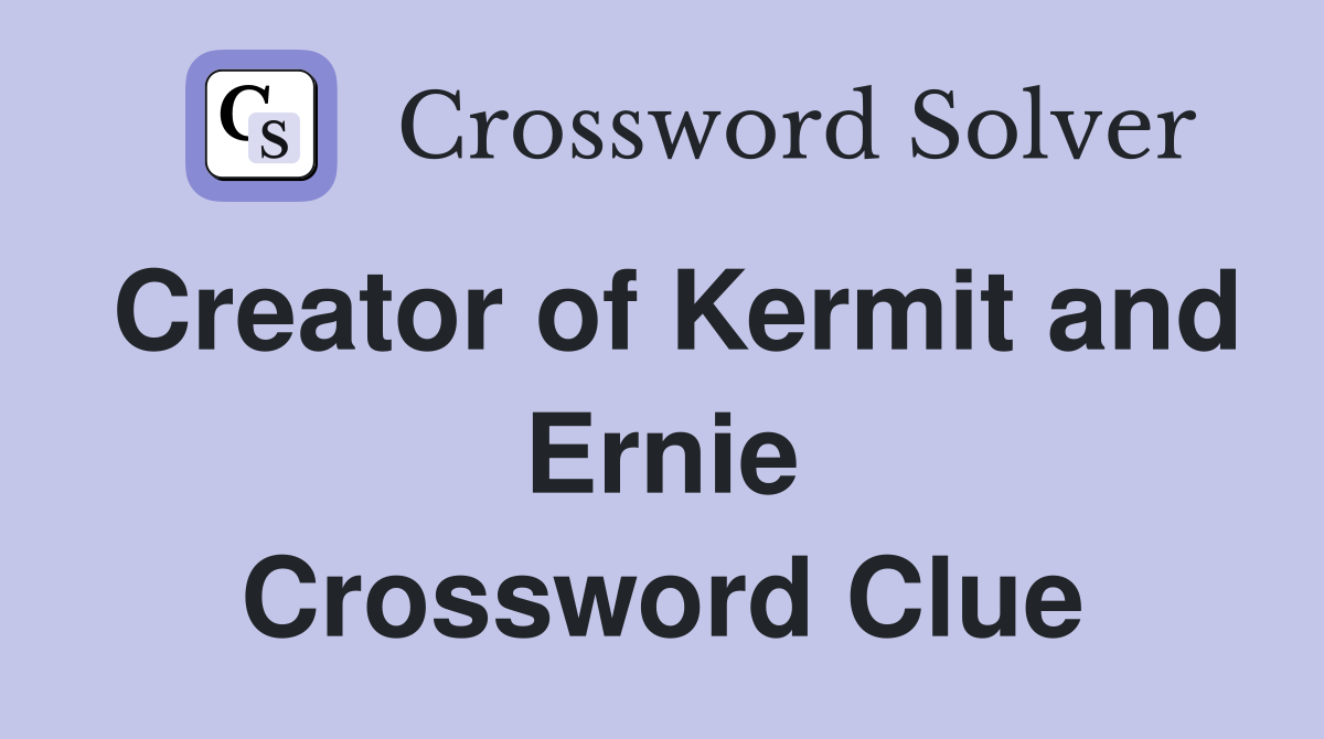 Creator of Kermit and Ernie Crossword Clue