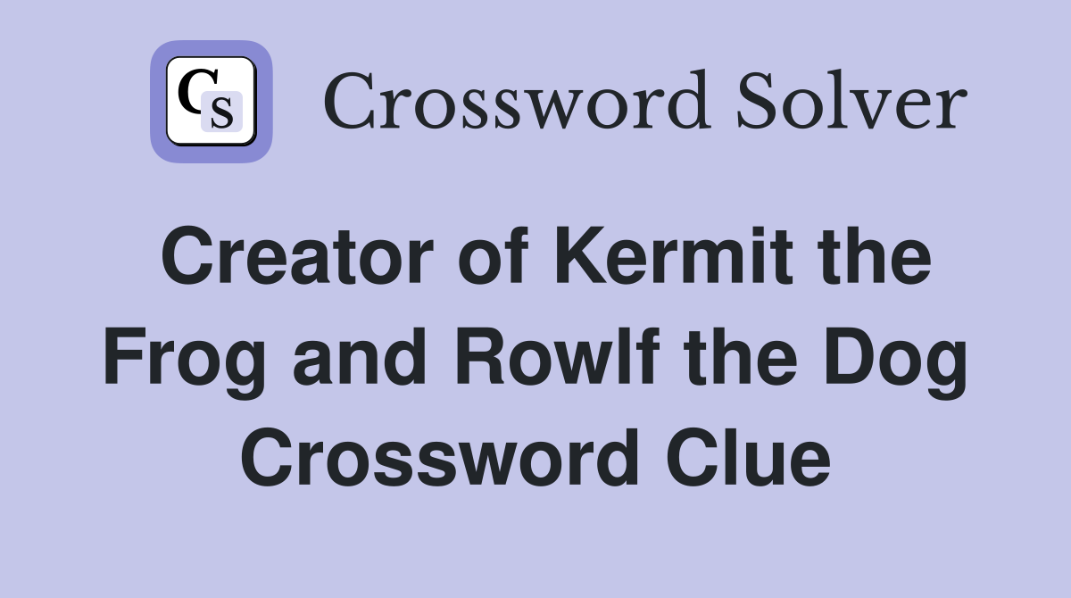 Creator of Kermit the Frog and Rowlf the Dog Crossword Clue