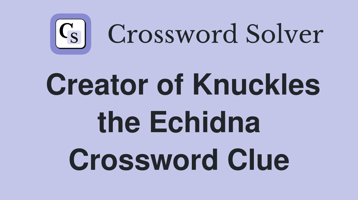 Creator of Knuckles the Echidna Crossword Clue