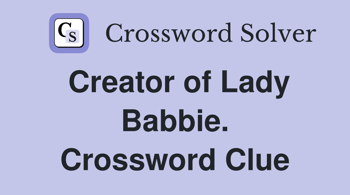 Creator of Lady Babbie. Crossword Clue