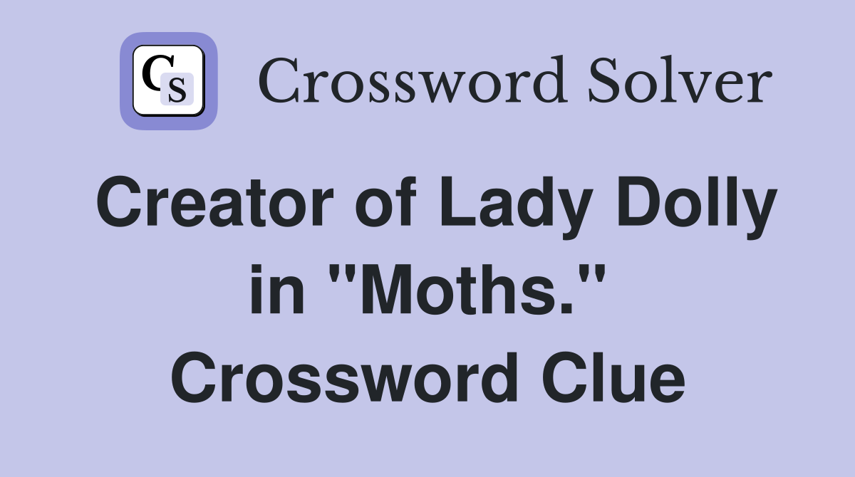 Creator of Lady Dolly in "Moths." Crossword Clue