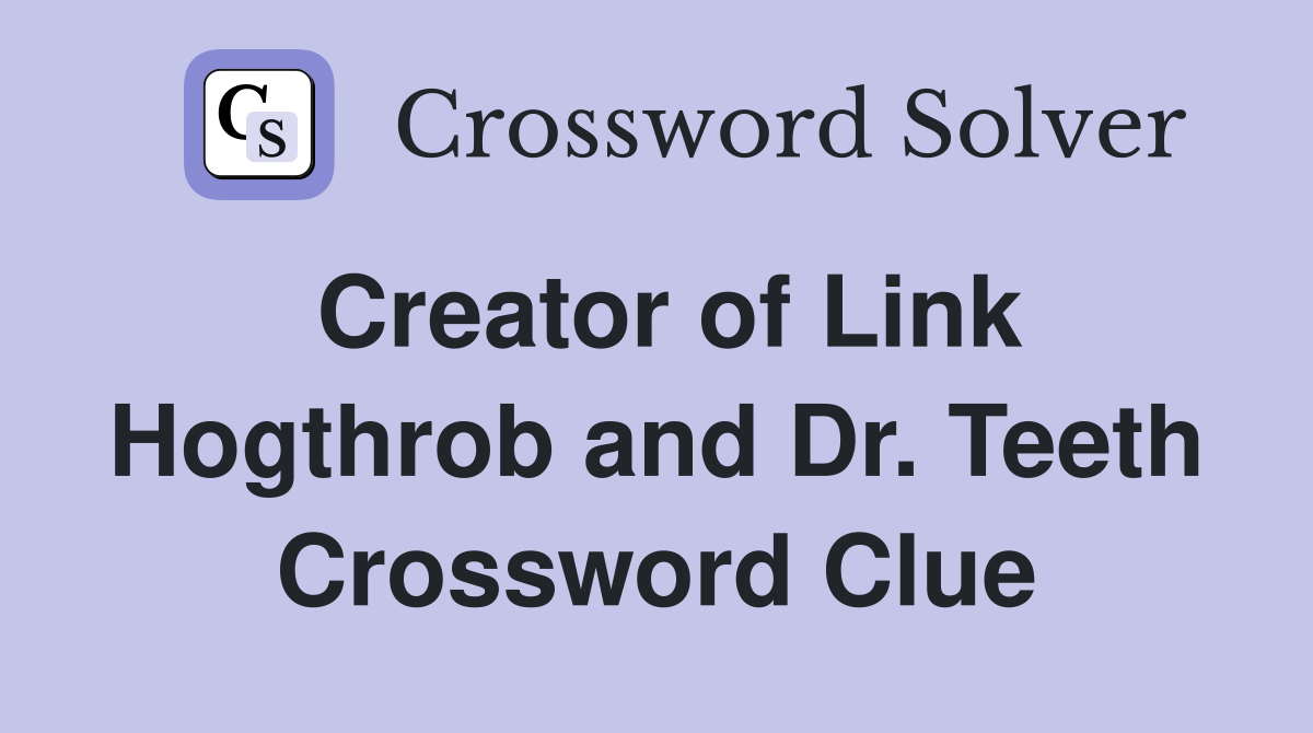 Creator of Link Hogthrob and Dr. Teeth Crossword Clue