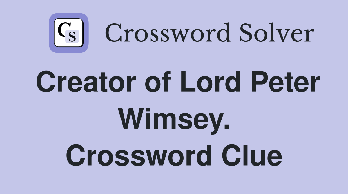 Creator of Lord Peter Wimsey. Crossword Clue