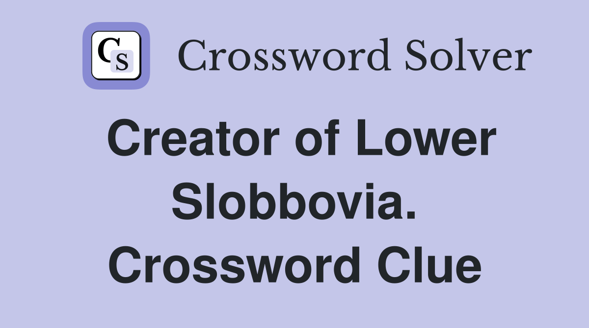 Creator of Lower Slobbovia. Crossword Clue