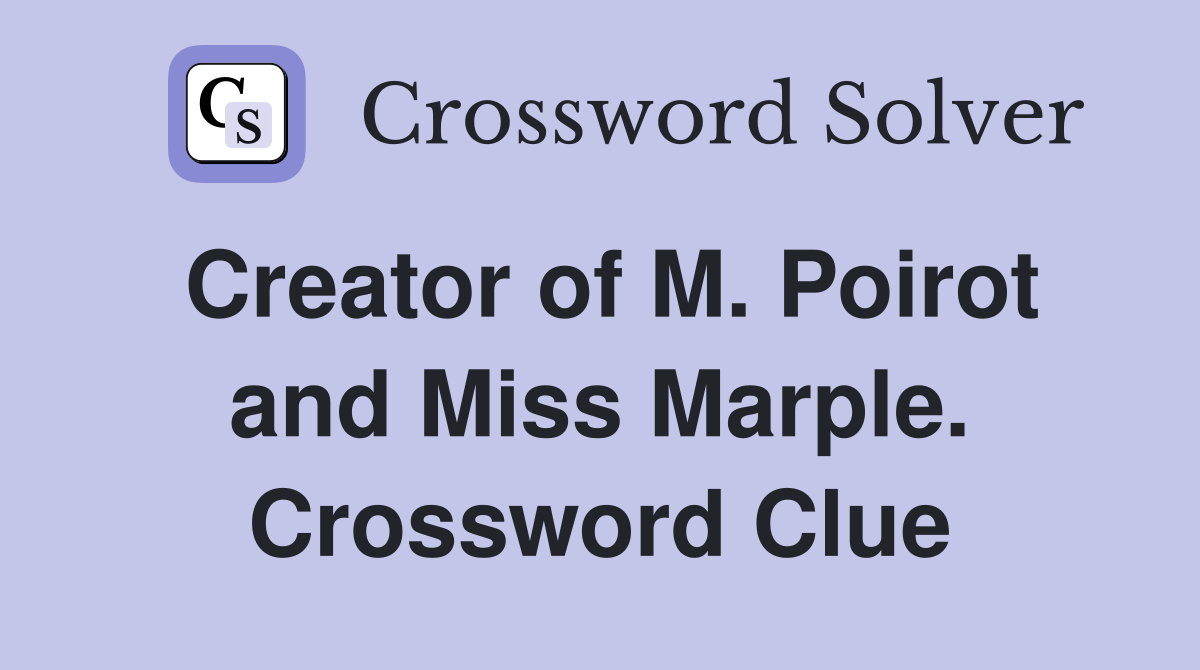 Creator of M. Poirot and Miss Marple. Crossword Clue