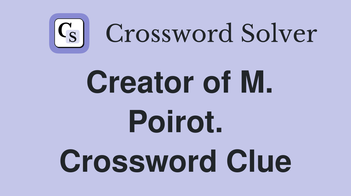 Creator of M. Poirot. Crossword Clue