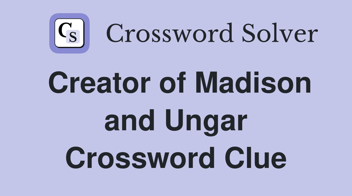 Creator of Madison and Ungar Crossword Clue