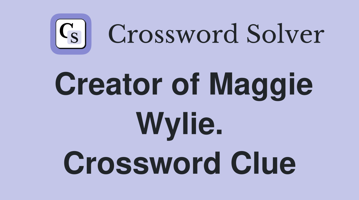 Creator of Maggie Wylie. Crossword Clue