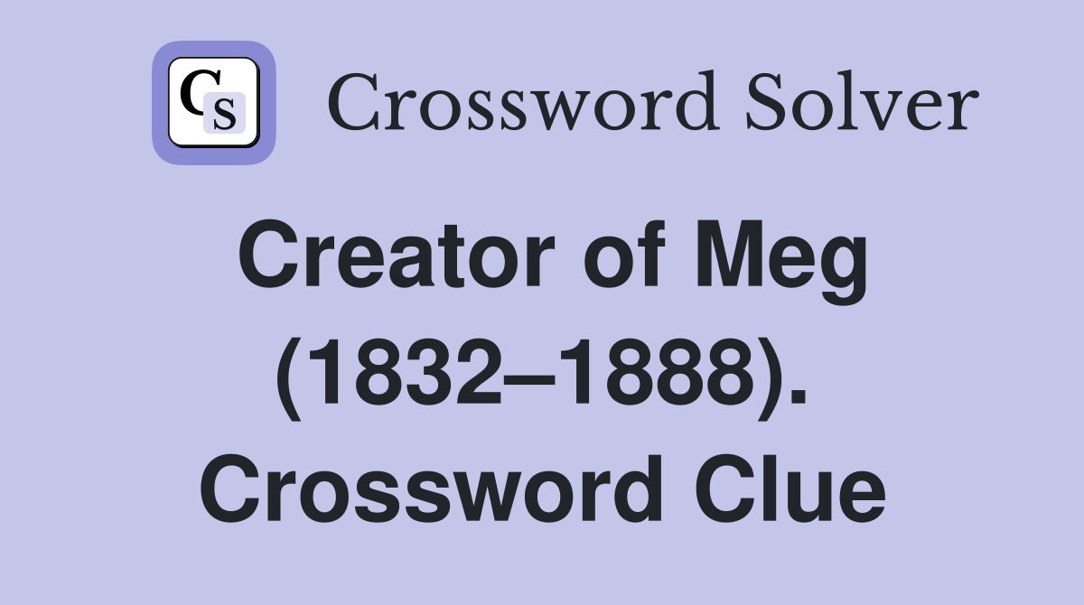 Creator of Meg (1832–1888). Crossword Clue
