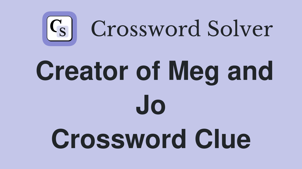 Creator of Meg and Jo Crossword Clue