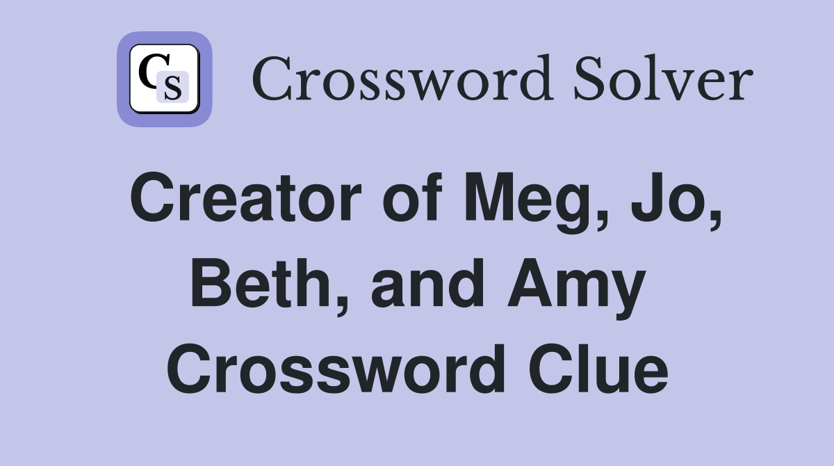 Creator of Meg, Jo, Beth, and Amy Crossword Clue