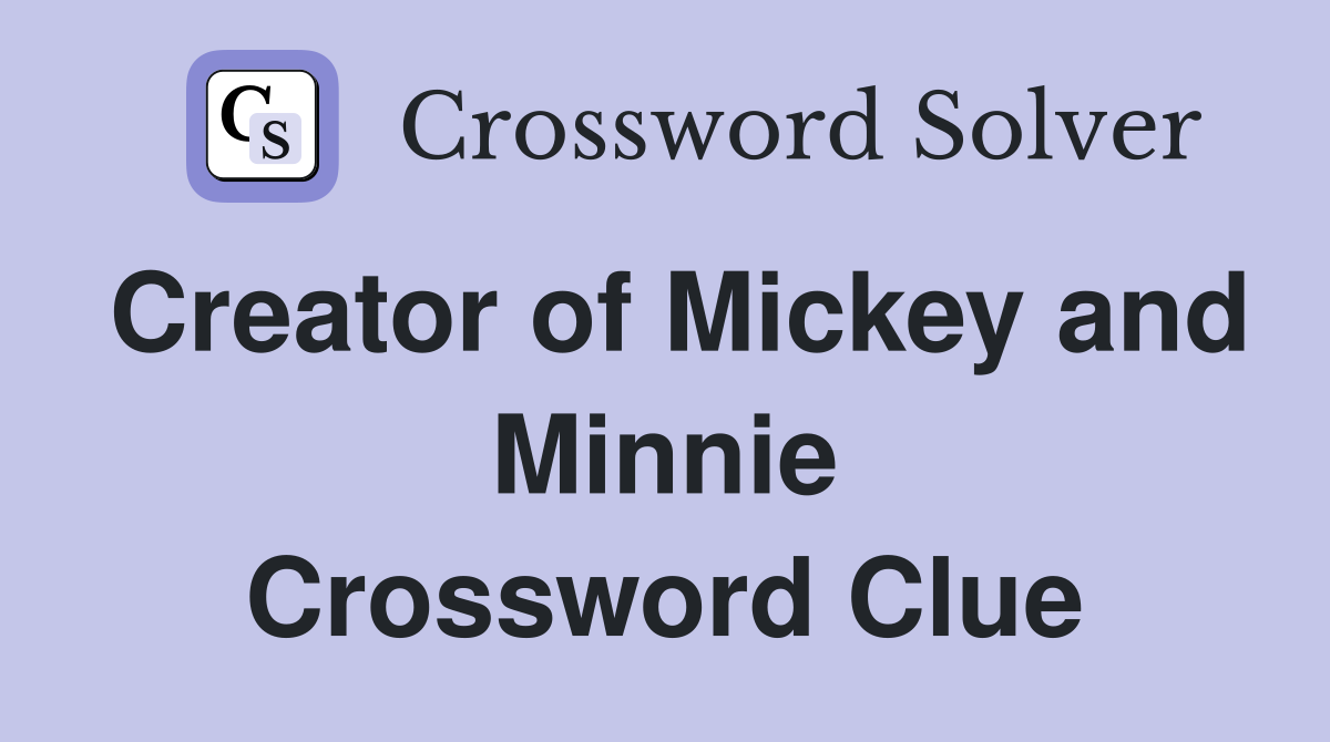 Creator of Mickey and Minnie Crossword Clue