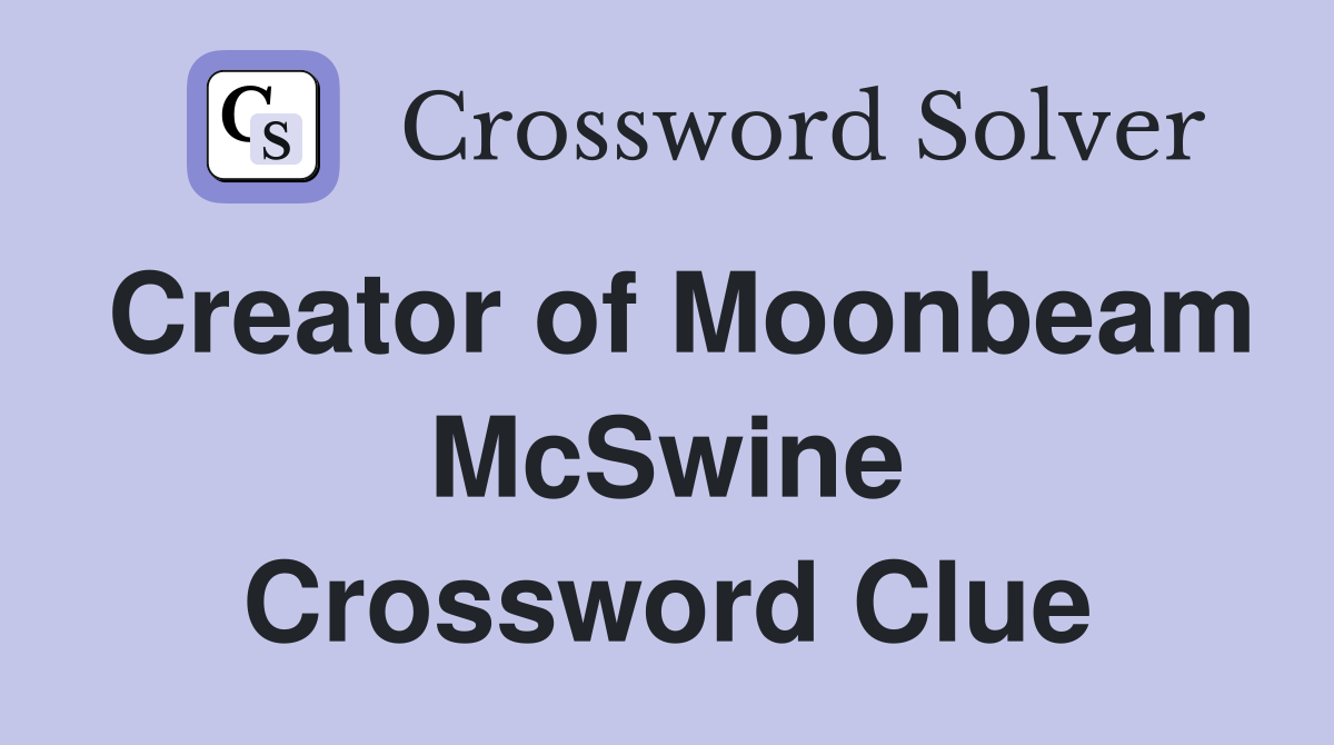 Creator of Moonbeam McSwine Crossword Clue