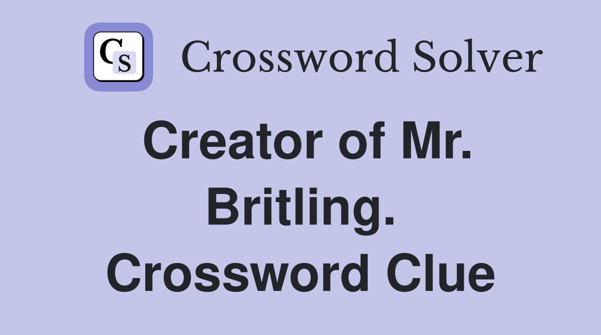 Creator of Mr. Britling. Crossword Clue