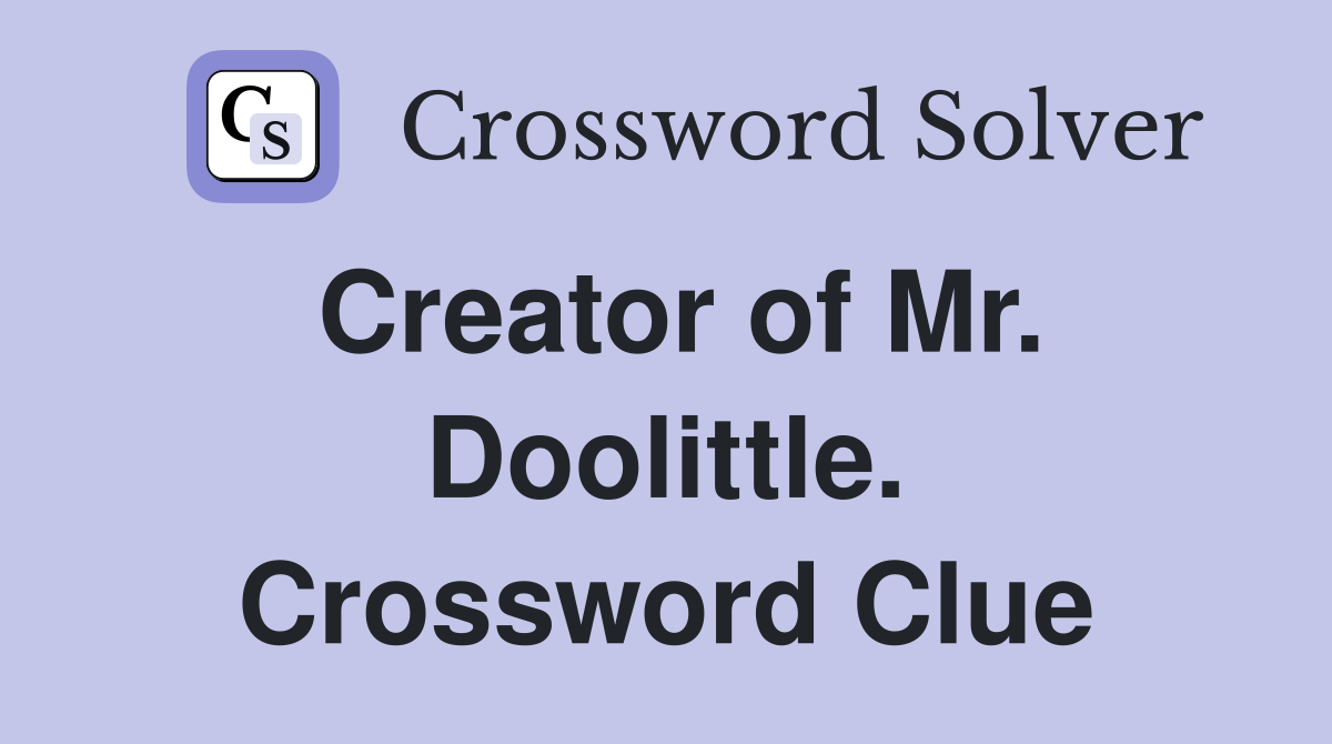 Creator of Mr. Doolittle. Crossword Clue