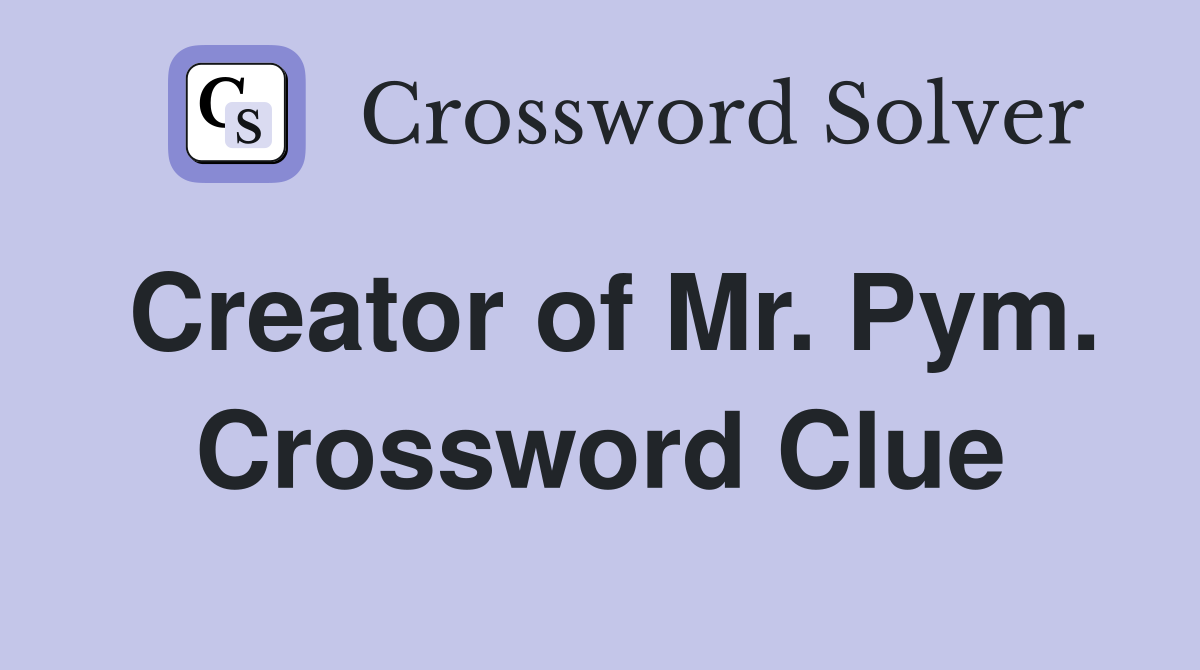 Creator of Mr. Pym. Crossword Clue