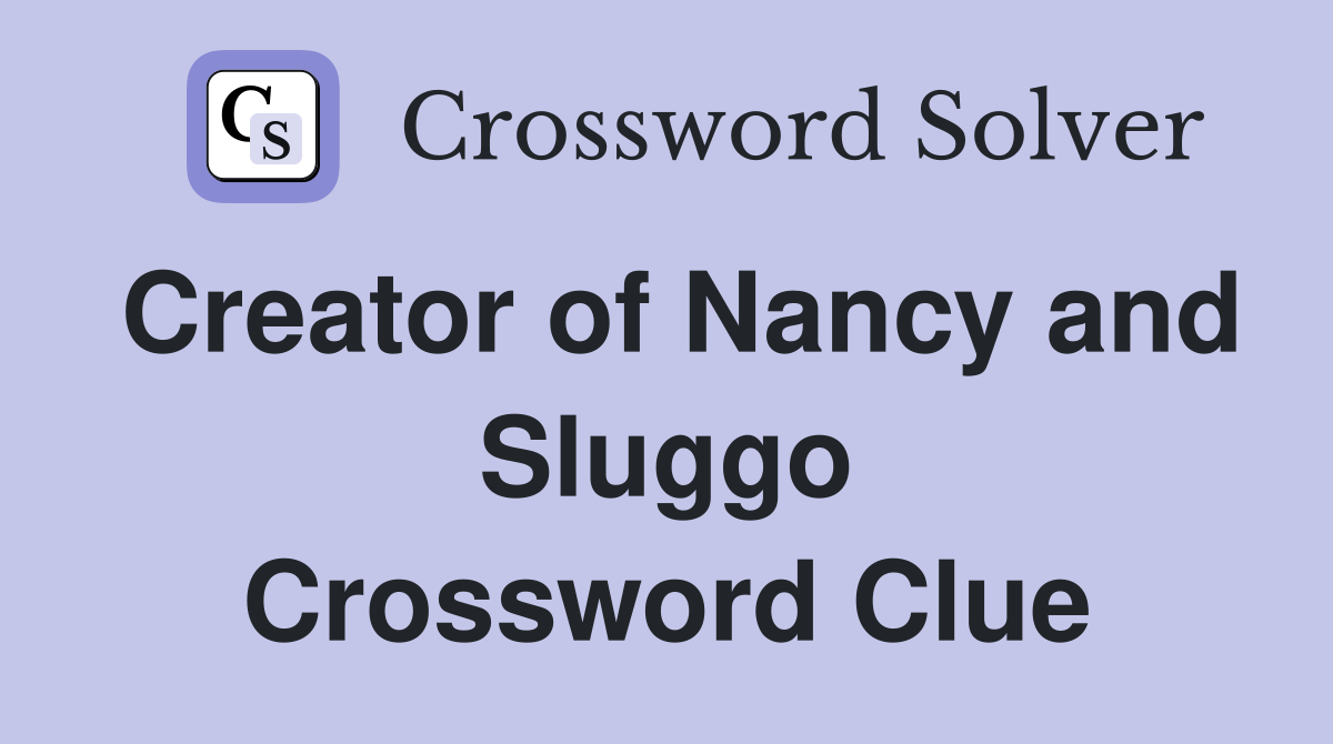 Creator of Nancy and Sluggo Crossword Clue