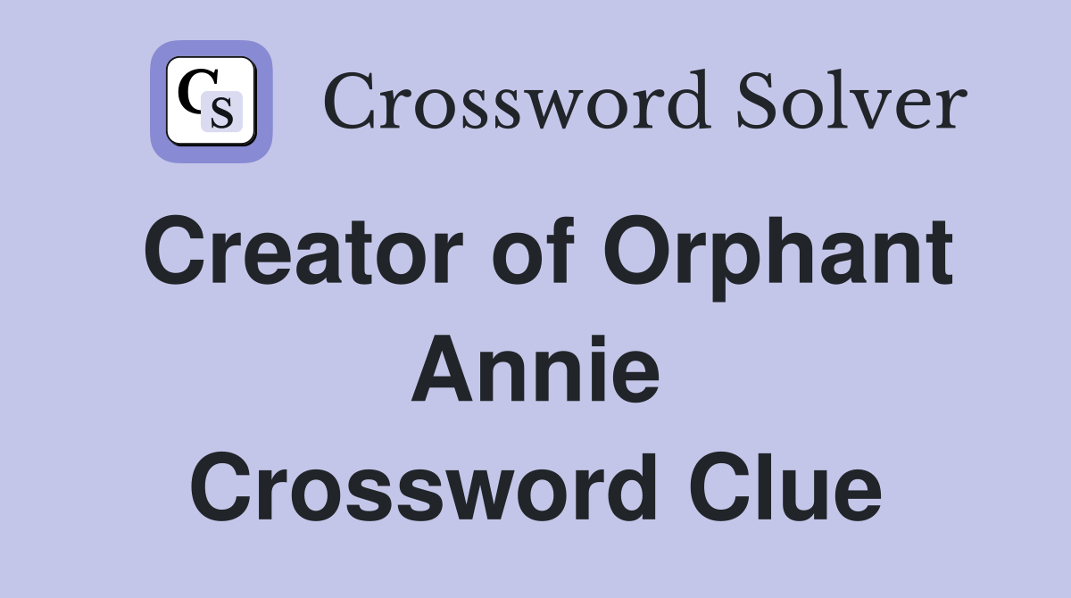 Creator of Orphant Annie Crossword Clue