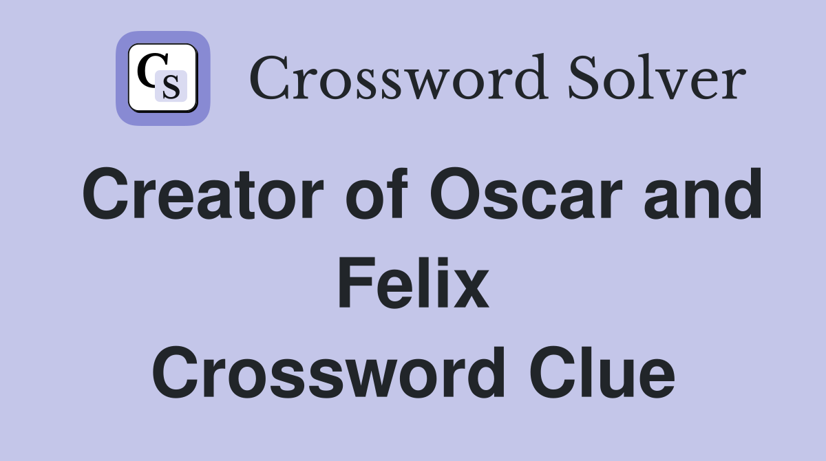 Creator of Oscar and Felix Crossword Clue