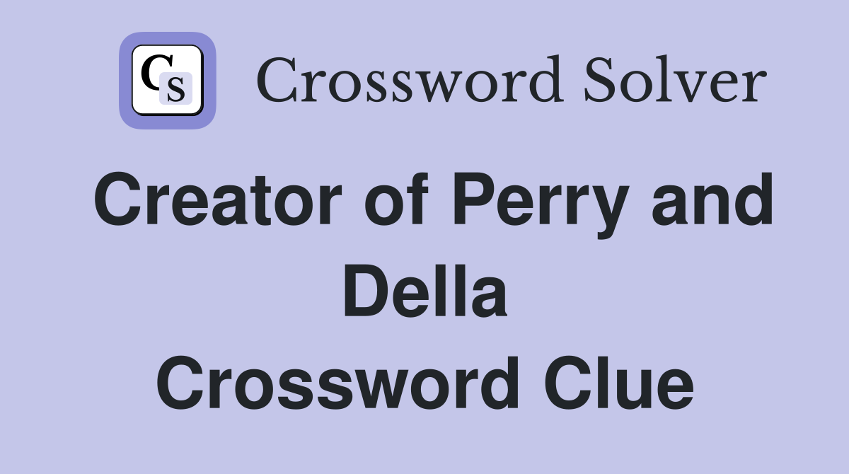 Creator of Perry and Della Crossword Clue