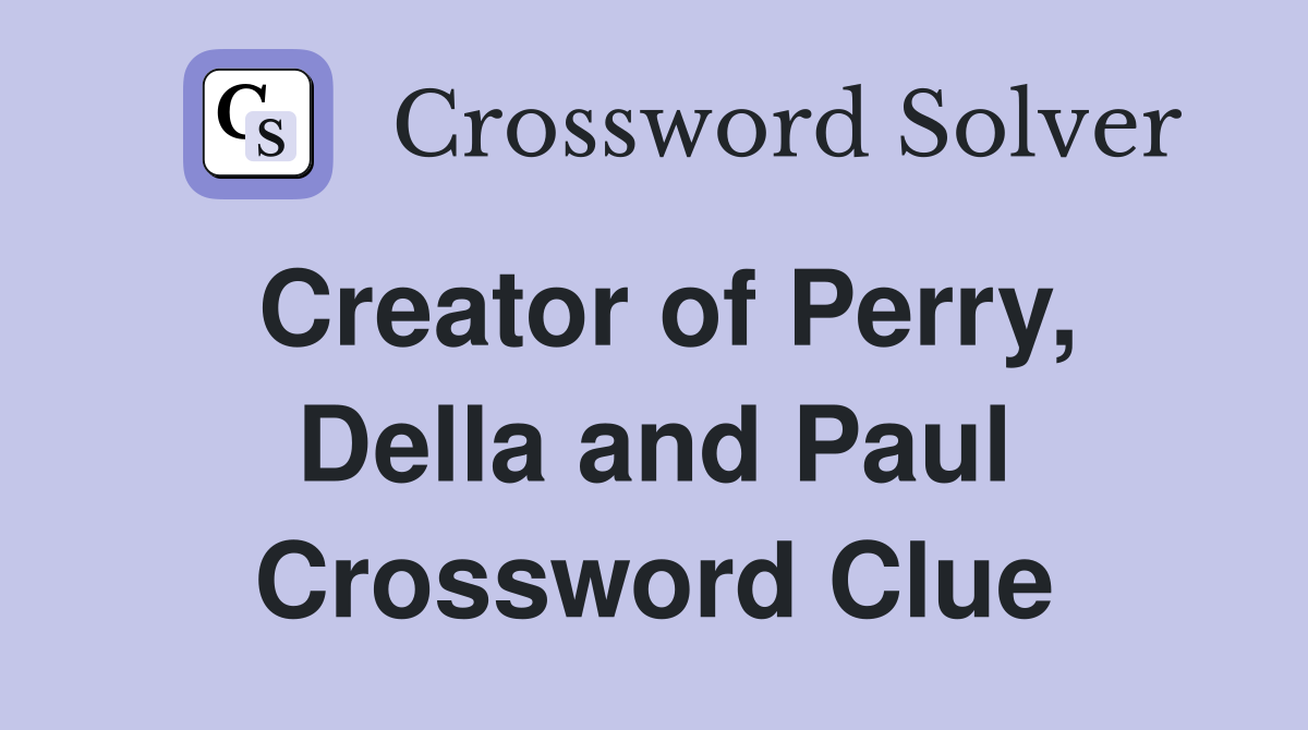 Creator of Perry, Della and Paul Crossword Clue