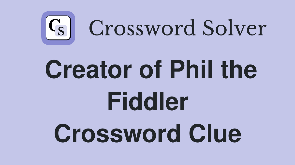 Creator of Phil the Fiddler Crossword Clue
