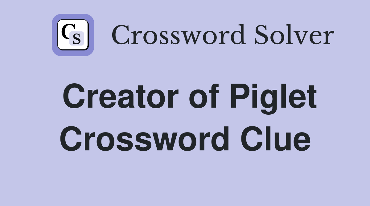 Creator of Piglet Crossword Clue