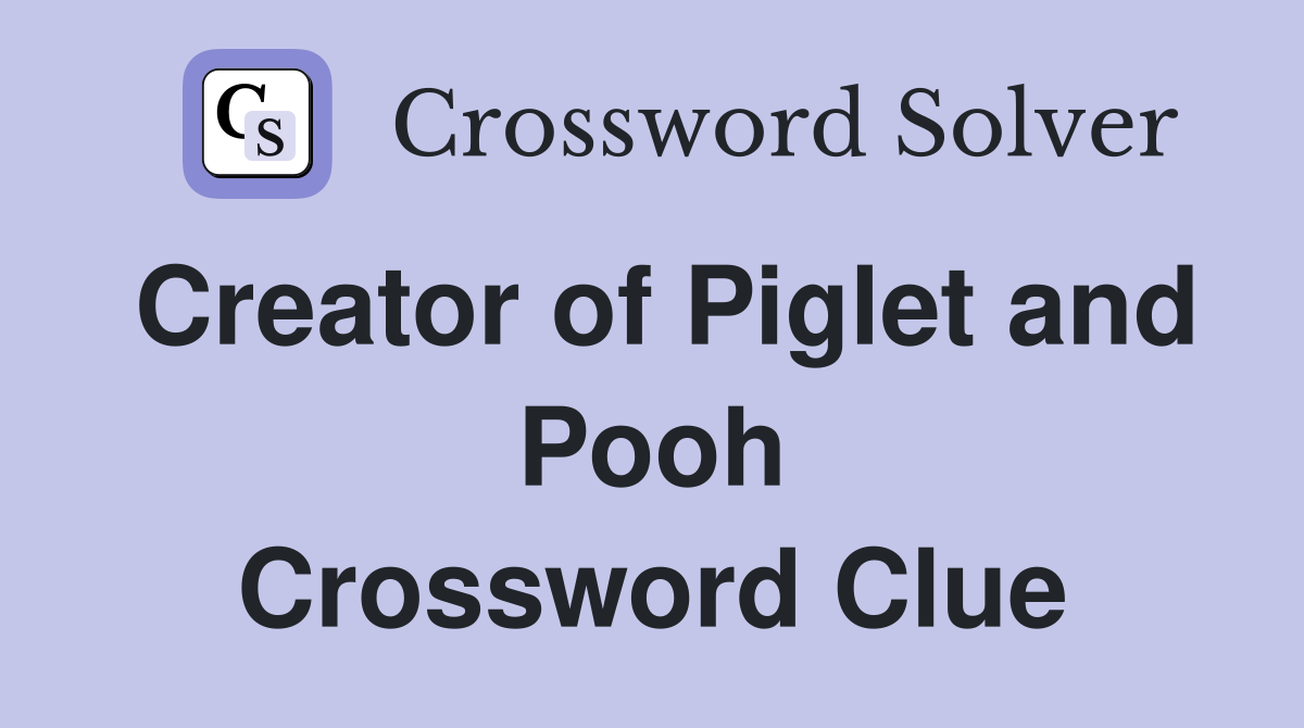 Creator of Piglet and Pooh Crossword Clue