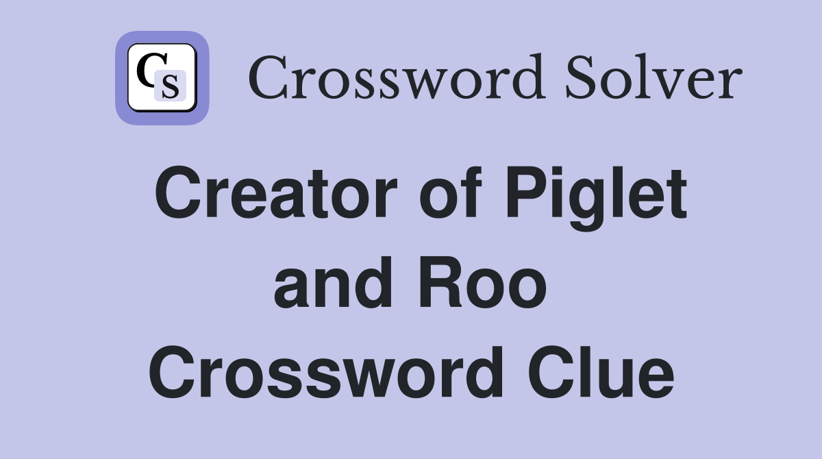Creator of Piglet and Roo Crossword Clue