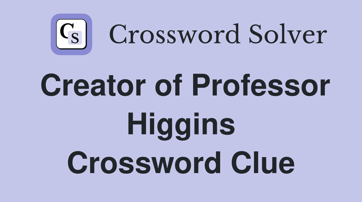 Creator of Professor Higgins Crossword Clue