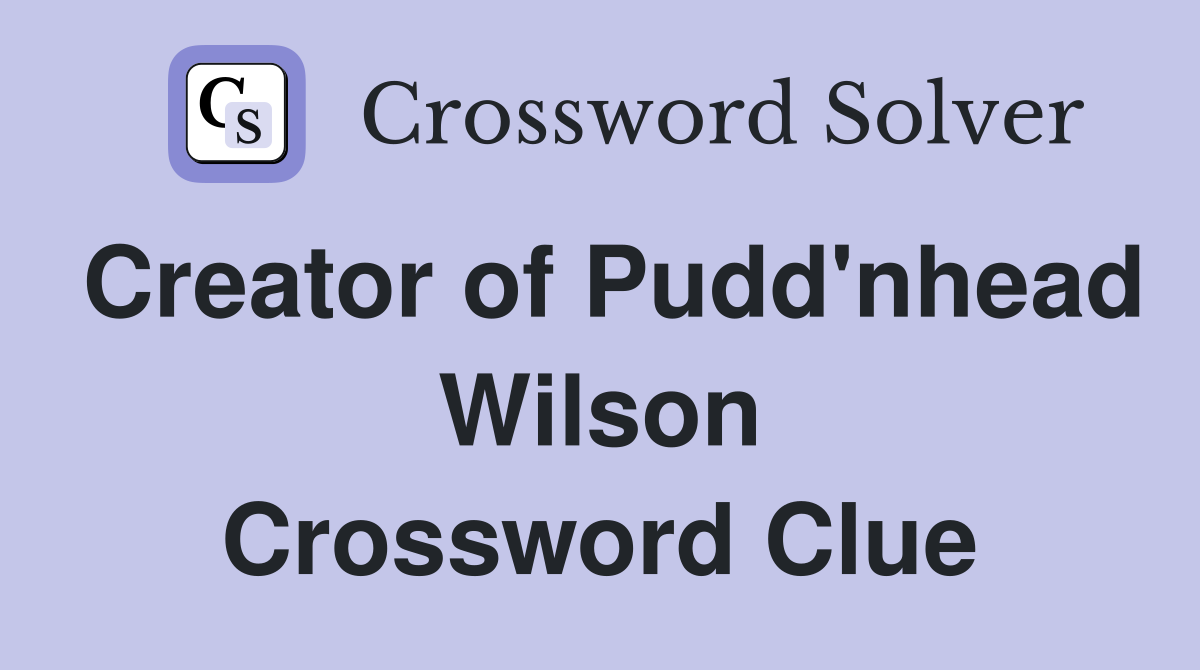 Creator of Pudd'nhead Wilson Crossword Clue