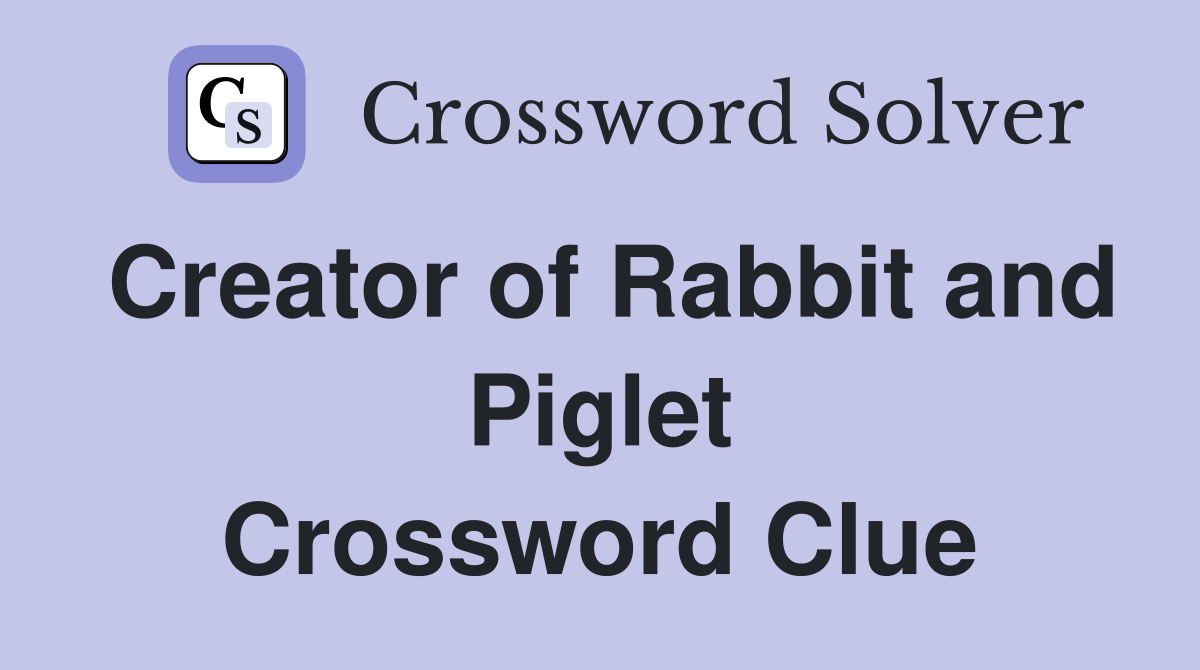 Creator of Rabbit and Piglet Crossword Clue
