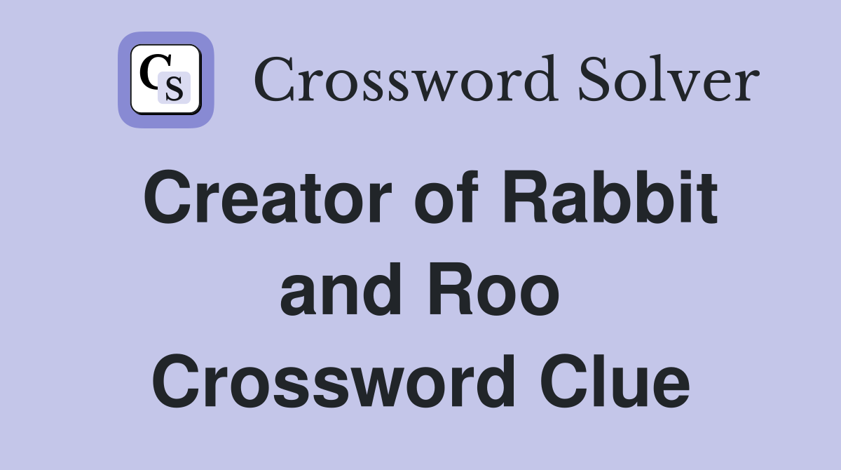 Creator of Rabbit and Roo Crossword Clue