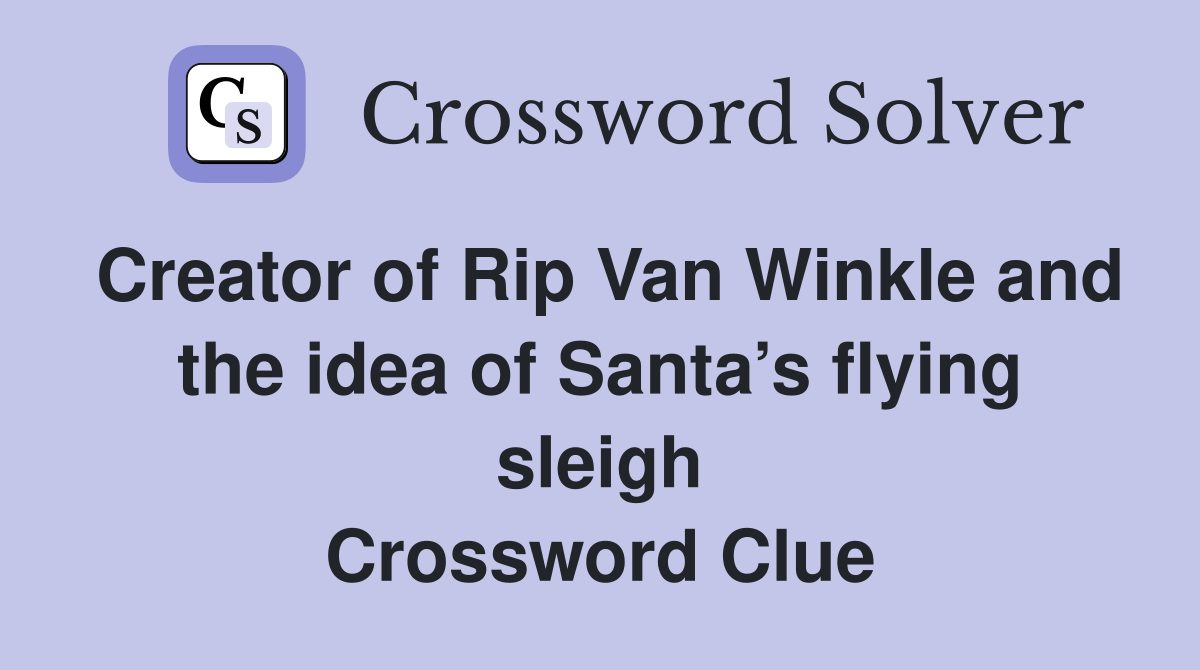 Creator of Rip Van Winkle and the idea of Santa’s flying sleigh Crossword Clue