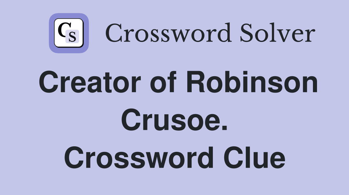 Creator of Robinson Crusoe. Crossword Clue
